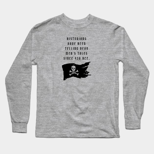 Historians Tell Dead Men's Tales Long Sleeve T-Shirt by Bitchy History